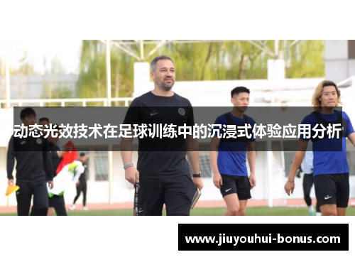动态光效技术在足球训练中的沉浸式体验应用分析