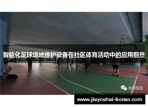 智能化足球场地维护设备在社区体育活动中的应用前景